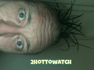 2hottowatch
