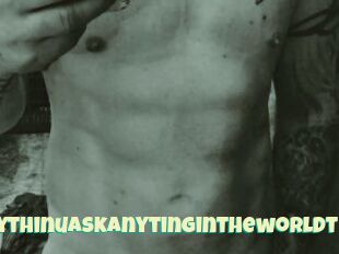 Idoanythinuaskanytingintheworldt