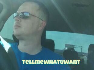 Tellmewhatuwant