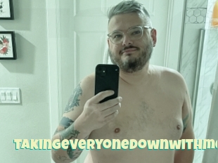 Takingeveryonedownwithme